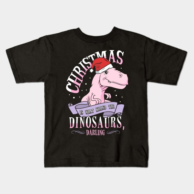Christmas Is What Killed Dinosaurs, Darling Kids T-Shirt by KsuAnn